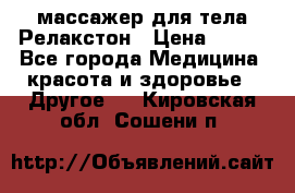 массажер для тела Релакстон › Цена ­ 600 - Все города Медицина, красота и здоровье » Другое   . Кировская обл.,Сошени п.